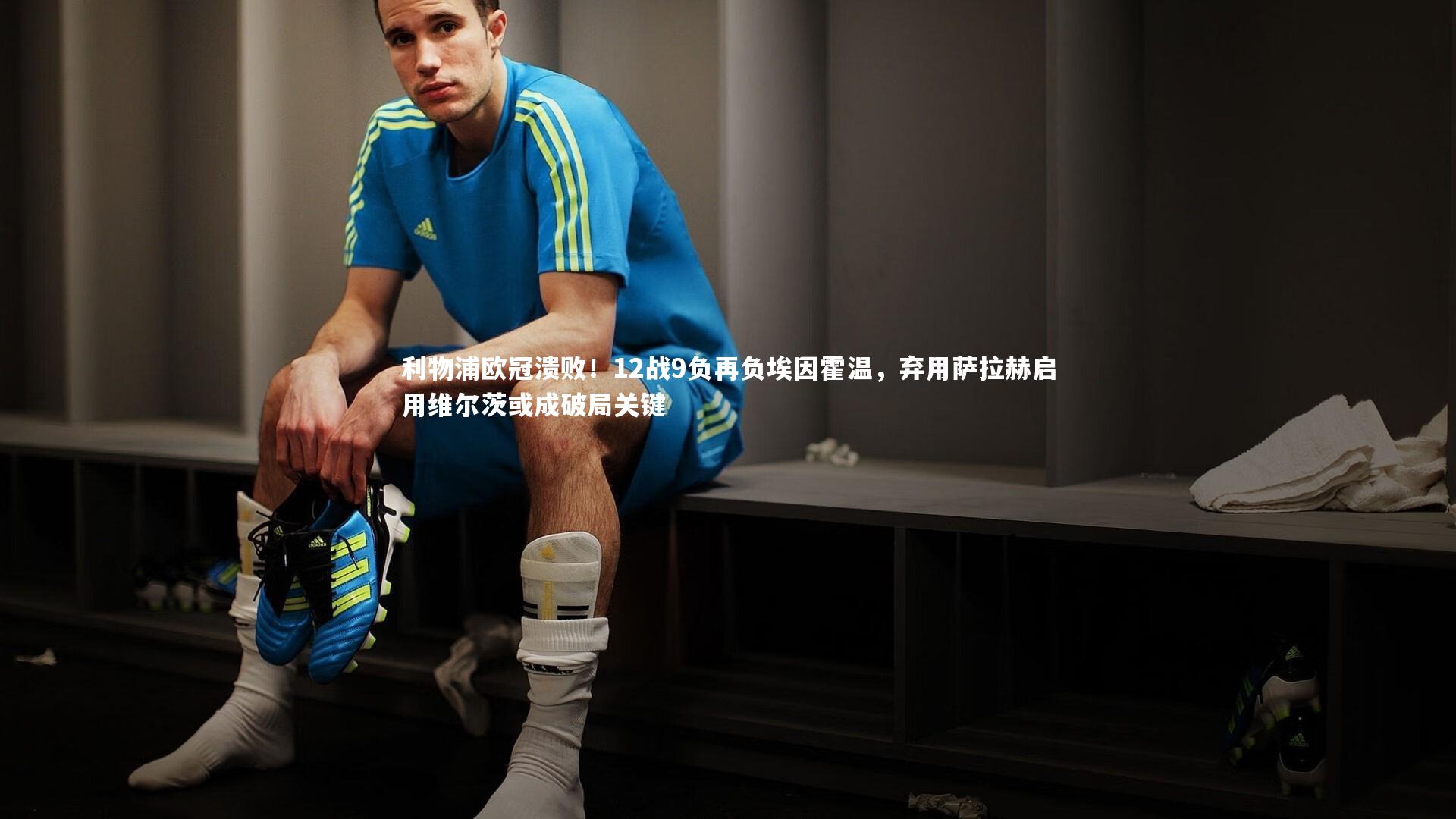 球速体育_利物浦欧冠溃败！12战9负再负埃因霍温，弃用萨拉赫启用维尔茨或成破局关键